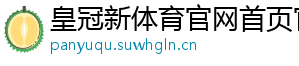 皇冠新体育官网首页官方版